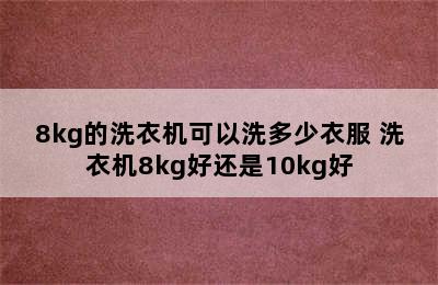 8kg的洗衣机可以洗多少衣服 洗衣机8kg好还是10kg好